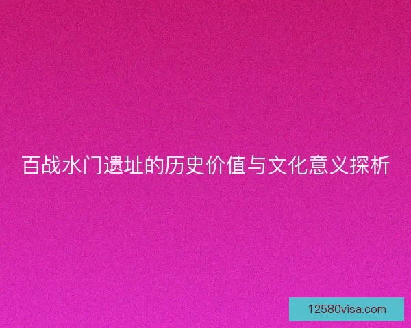 百战水门遗址的历史价值与文化意义探析