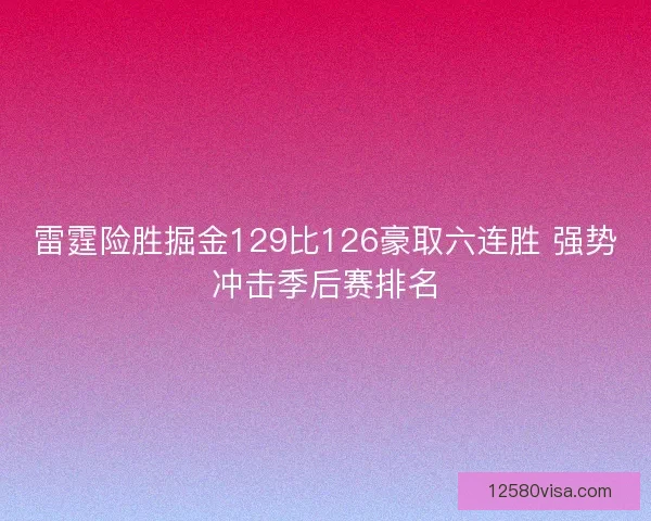 雷霆险胜掘金129比126豪取六连胜 强势冲击季后赛排名