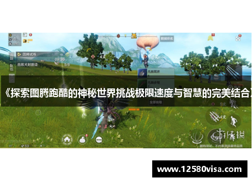 《探索图腾跑酷的神秘世界挑战极限速度与智慧的完美结合》
